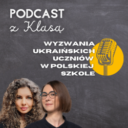Podcast z Klasą – Wyzwania ukraińskich uczniów w polskiej szkole. Integracja ukrainskich dzieci